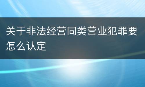 关于非法经营同类营业犯罪要怎么认定