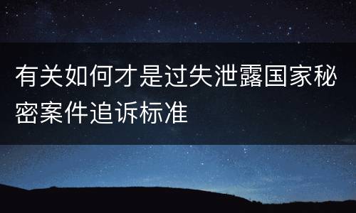 有关如何才是过失泄露国家秘密案件追诉标准