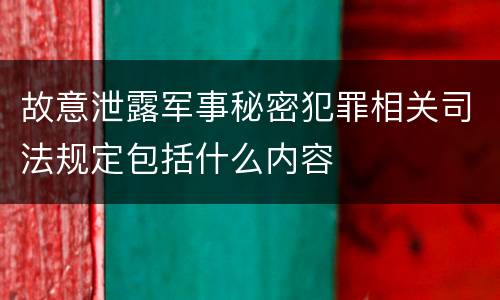 故意泄露军事秘密犯罪相关司法规定包括什么内容
