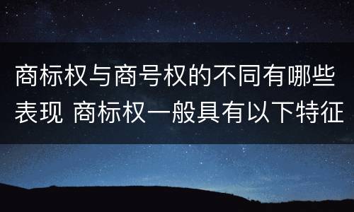 商标权与商号权的不同有哪些表现 商标权一般具有以下特征