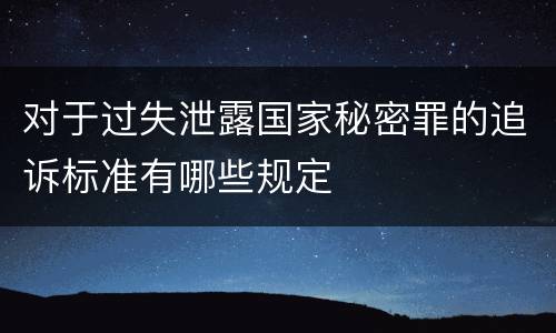 对于过失泄露国家秘密罪的追诉标准有哪些规定