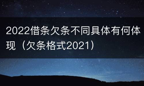 2022借条欠条不同具体有何体现（欠条格式2021）