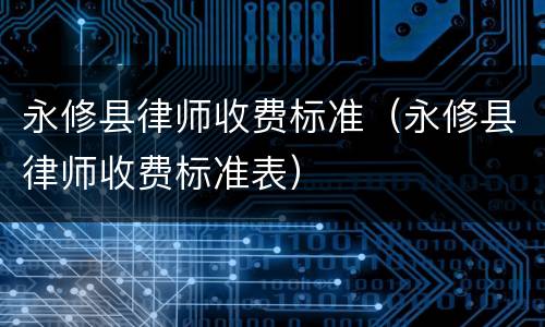 永修县律师收费标准（永修县律师收费标准表）