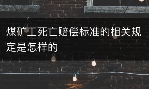 煤矿工死亡赔偿标准的相关规定是怎样的