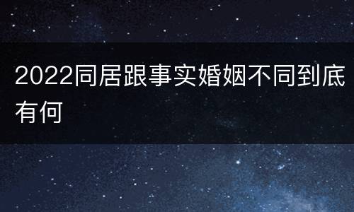 2022同居跟事实婚姻不同到底有何