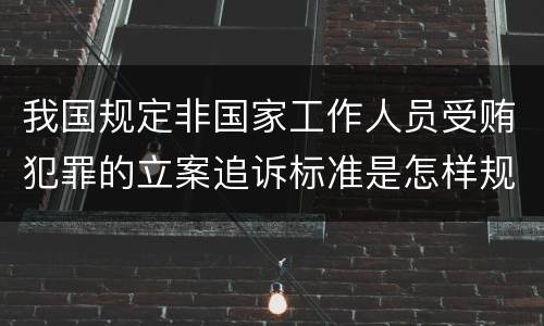 我国规定非国家工作人员受贿犯罪的立案追诉标准是怎样规定