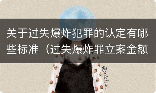 关于过失爆炸犯罪的认定有哪些标准（过失爆炸罪立案金额）