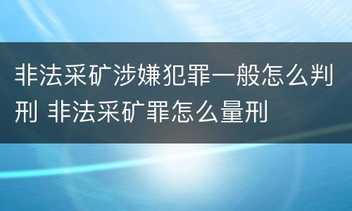 非法采矿涉嫌犯罪一般怎么判刑 非法采矿罪怎么量刑