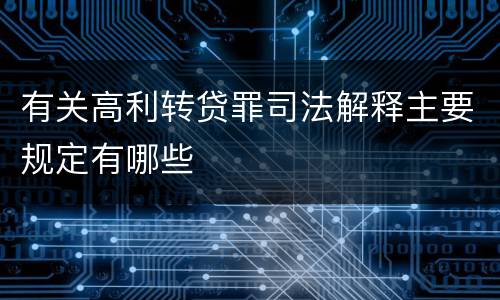 有关高利转贷罪司法解释主要规定有哪些