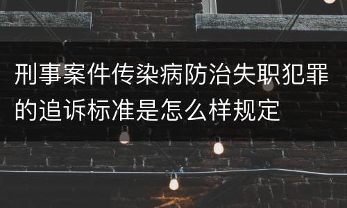 刑事案件传染病防治失职犯罪的追诉标准是怎么样规定