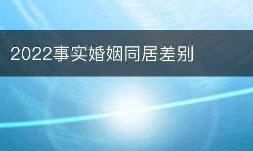 2022事实婚姻同居差别