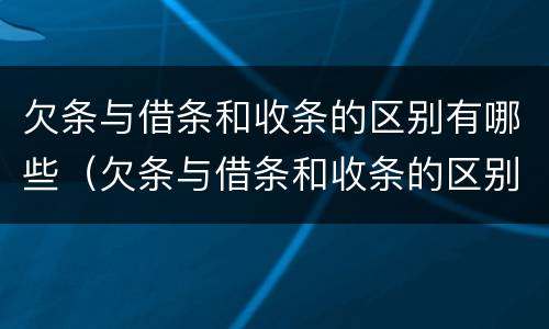欠条与借条和收条的区别有哪些（欠条与借条和收条的区别有哪些方面）