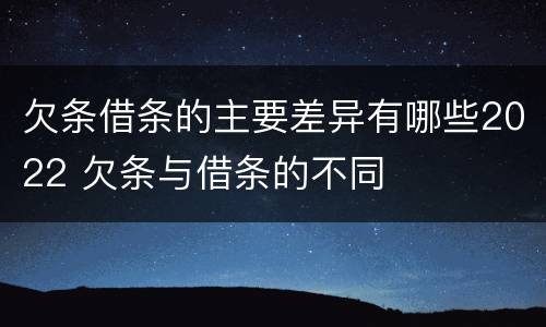 欠条借条的主要差异有哪些2022 欠条与借条的不同