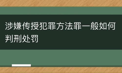 涉嫌传授犯罪方法罪一般如何判刑处罚