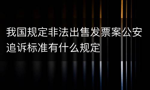 我国规定非法出售发票案公安追诉标准有什么规定