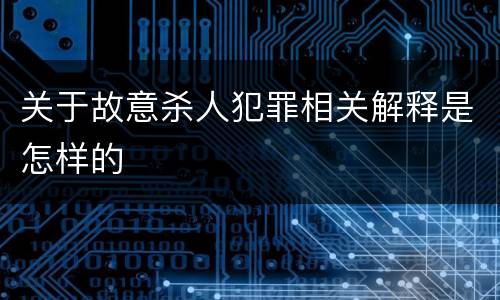 关于故意杀人犯罪相关解释是怎样的