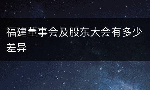 福建董事会及股东大会有多少差异