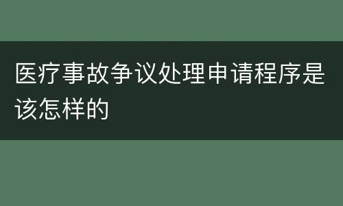 医疗事故争议处理申请程序是该怎样的