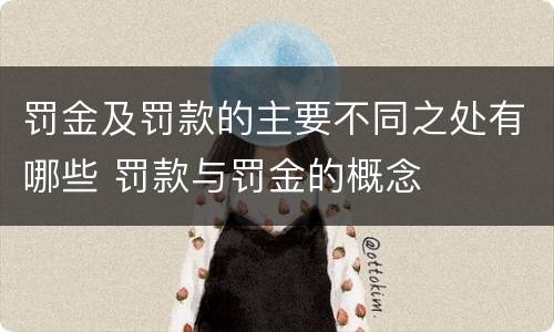 罚金及罚款的主要不同之处有哪些 罚款与罚金的概念