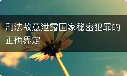 刑法故意泄露国家秘密犯罪的正确界定