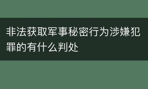 非法获取军事秘密行为涉嫌犯罪的有什么判处