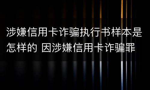 涉嫌信用卡诈骗执行书样本是怎样的 因涉嫌信用卡诈骗罪