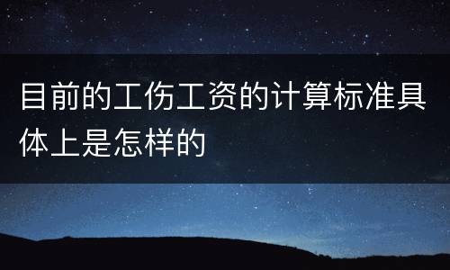 目前的工伤工资的计算标准具体上是怎样的