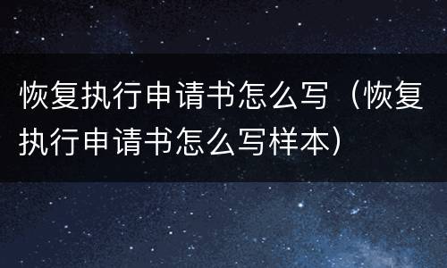 恢复执行申请书怎么写（恢复执行申请书怎么写样本）