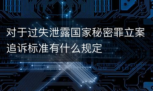 对于过失泄露国家秘密罪立案追诉标准有什么规定