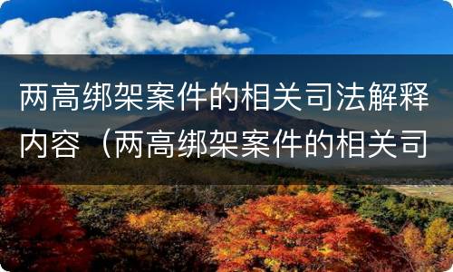 两高绑架案件的相关司法解释内容（两高绑架案件的相关司法解释内容是什么）