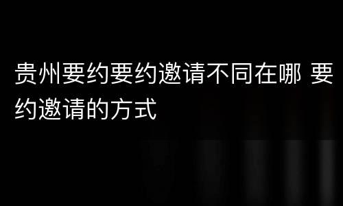 贵州要约要约邀请不同在哪 要约邀请的方式