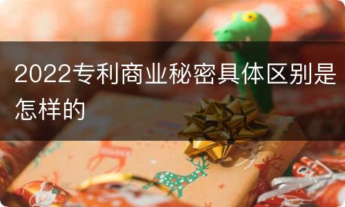 2022专利商业秘密具体区别是怎样的