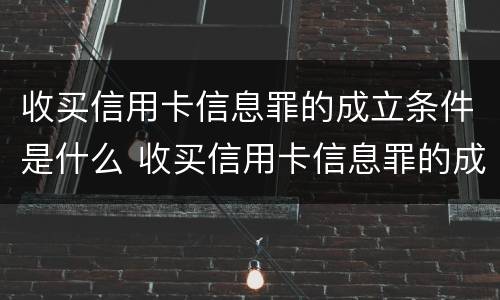 收买信用卡信息罪的成立条件是什么 收买信用卡信息罪的成立条件是什么意思