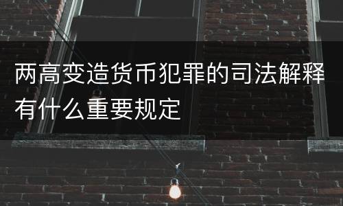两高变造货币犯罪的司法解释有什么重要规定
