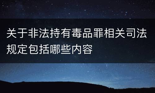 关于非法持有毒品罪相关司法规定包括哪些内容