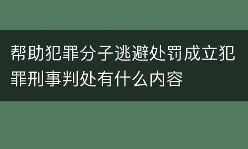 帮助犯罪分子逃避处罚成立犯罪刑事判处有什么内容