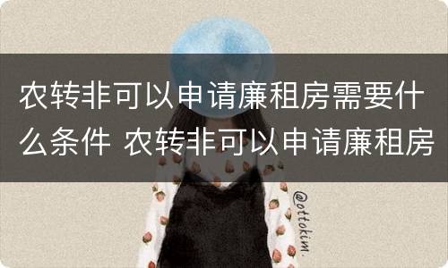 农转非可以申请廉租房需要什么条件 农转非可以申请廉租房吗