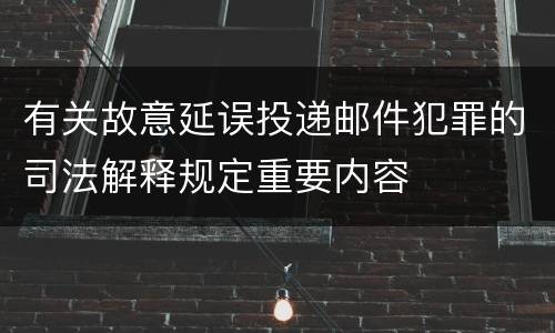 有关故意延误投递邮件犯罪的司法解释规定重要内容