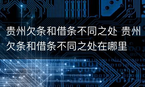 贵州欠条和借条不同之处 贵州欠条和借条不同之处在哪里