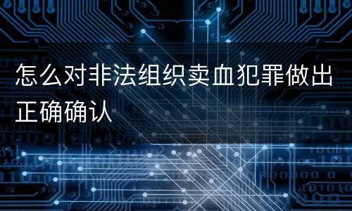 怎么对非法组织卖血犯罪做出正确确认