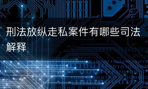 刑法放纵走私案件有哪些司法解释