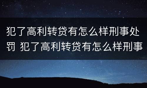 犯了高利转贷有怎么样刑事处罚 犯了高利转贷有怎么样刑事处罚的
