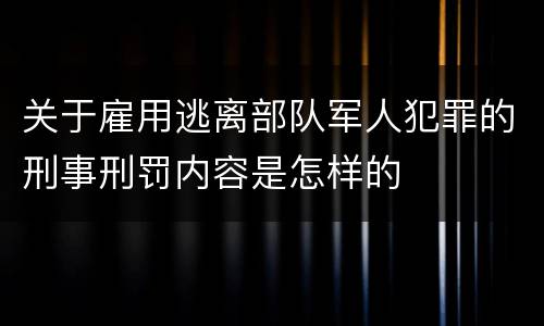 关于雇用逃离部队军人犯罪的刑事刑罚内容是怎样的