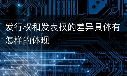 发行权和发表权的差异具体有怎样的体现