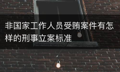 非国家工作人员受贿案件有怎样的刑事立案标准