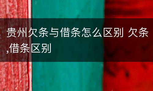 贵州欠条与借条怎么区别 欠条,借条区别