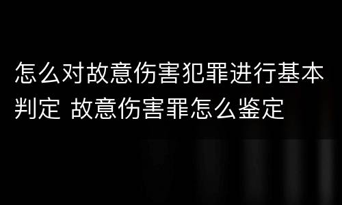 怎么对故意伤害犯罪进行基本判定 故意伤害罪怎么鉴定