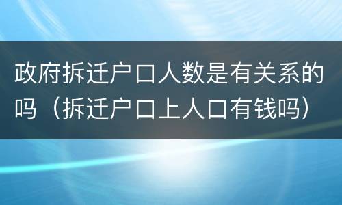 政府拆迁户口人数是有关系的吗（拆迁户口上人口有钱吗）