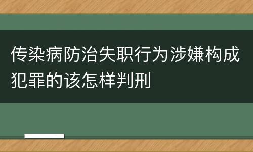 传染病防治失职行为涉嫌构成犯罪的该怎样判刑