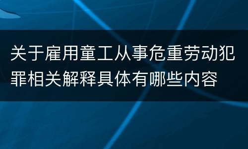 关于雇用童工从事危重劳动犯罪相关解释具体有哪些内容